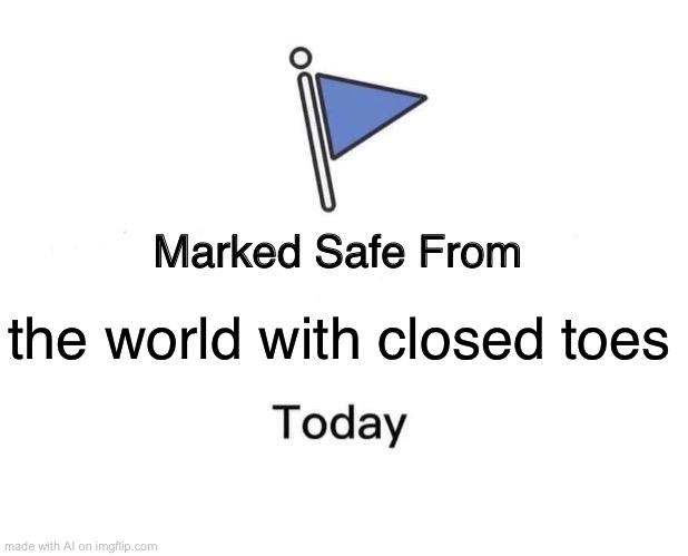 WTF? | the world with closed toes | image tagged in memes,marked safe from,toes,ai meme | made w/ Imgflip meme maker