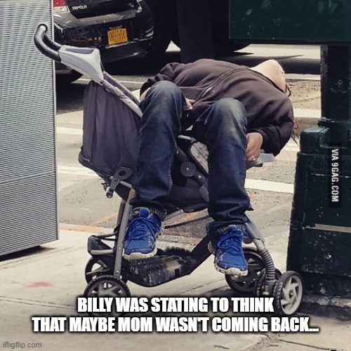 Poor kid... | BILLY WAS STATING TO THINK THAT MAYBE MOM WASN'T COMING BACK... | image tagged in little billy,mom | made w/ Imgflip meme maker