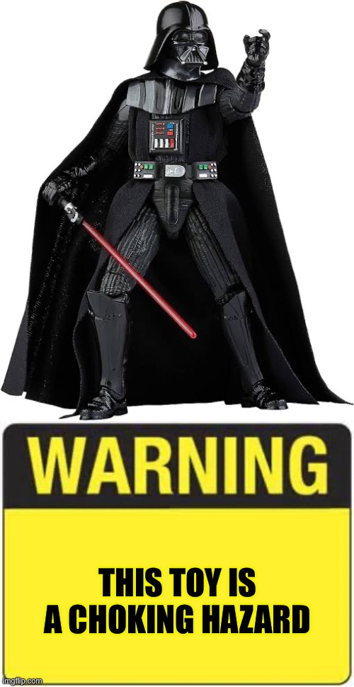 Vader Force Choke | THIS TOY IS A CHOKING HAZARD | image tagged in blank warning sign,choking,toy,hazard | made w/ Imgflip meme maker