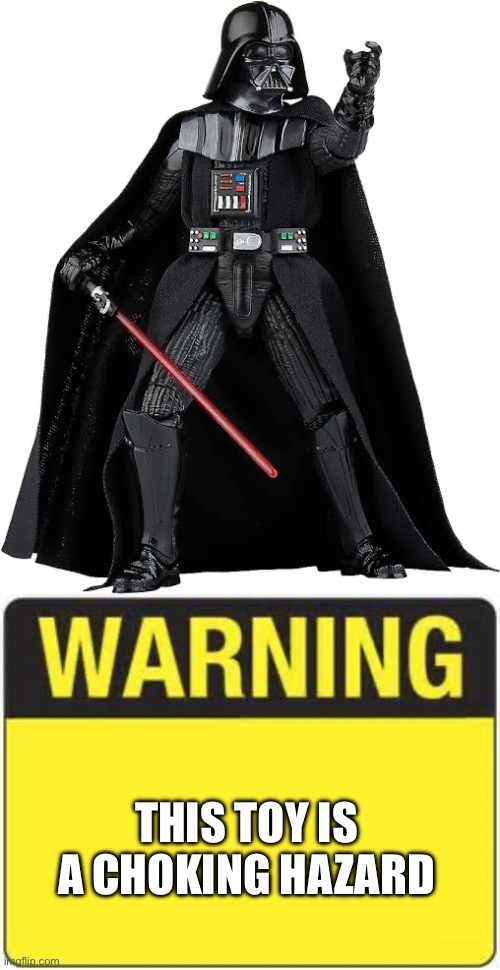 Vader force choke | THIS TOY IS A CHOKING HAZARD | image tagged in blank warning sign,darth vader,choking,the force | made w/ Imgflip meme maker