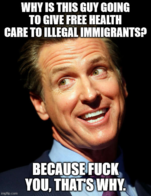 Where is he getting the $6.5 billion annually to pay for it? | WHY IS THIS GUY GOING TO GIVE FREE HEALTH CARE TO ILLEGAL IMMIGRANTS? BECAUSE FUCK YOU, THAT'S WHY. | image tagged in progressives,dreamers,unrealistic expectations | made w/ Imgflip meme maker