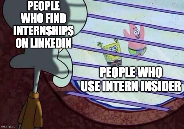 Intern Insider | PEOPLE WHO FIND INTERNSHIPS ON LINKEDIN; PEOPLE WHO USE INTERN INSIDER | image tagged in squidward window | made w/ Imgflip meme maker