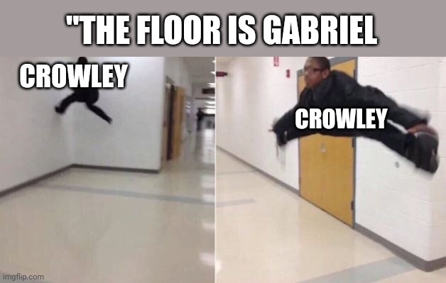 Good Omens | "THE FLOOR IS GABRIEL; CROWLEY; CROWLEY | image tagged in the floor is,good omens,crowley,david tennant,micheal sheen,gabriel shouldn't have gotten a happy ending | made w/ Imgflip meme maker