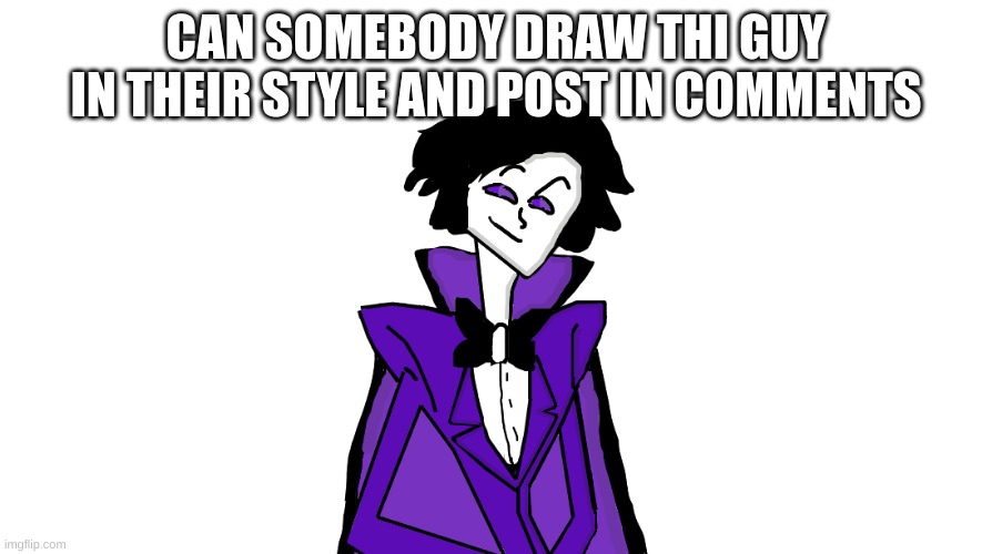 Give em a draw in your style | CAN SOMEBODY DRAW THI GUY IN THEIR STYLE AND POST IN COMMENTS | image tagged in memes,lol,memer,art,valx | made w/ Imgflip meme maker