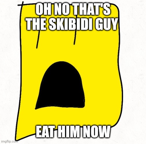 OH NO THAT'S THE SKIBIDI GUY EAT HIM NOW | made w/ Imgflip meme maker