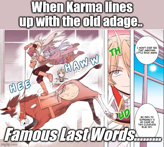 When someone says it.... | When Karma lines up with the old adage.. Famous Last Words......... | image tagged in manga,kama,ironic,dame skill auto mode | made w/ Imgflip meme maker