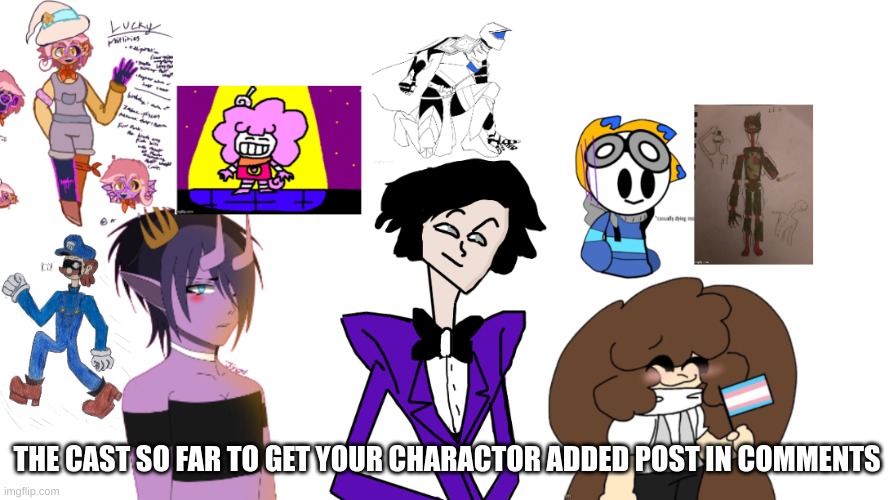 The cast so far... | THE CAST SO FAR TO GET YOUR CHARACTOR ADDED POST IN COMMENTS | image tagged in memes,lol,memer,loll | made w/ Imgflip meme maker