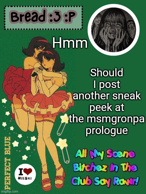 Saying msmgronpa instead of msmg danganronpa | Should I post another sneak peek at the msmgronpa prologue; Hmm | image tagged in new bread 2024 temp 33 | made w/ Imgflip meme maker