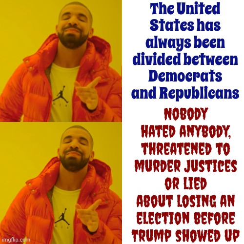 Con Man | The United States has always been divided between Democrats and Republicans; Nobody hated anybody, threatened to murder Justices or lied about losing an election before Trump showed up | image tagged in memes,drake hotline bling,scumbag trump,con man,lock him up,conservative hypocrisy | made w/ Imgflip meme maker
