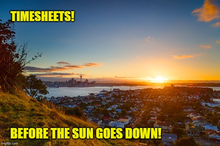 Sunset Timesheet Reminder | TIMESHEETS! BEFORE THE SUN GOES DOWN! | image tagged in sunset,timesheet reminder,timesheet meme | made w/ Imgflip meme maker