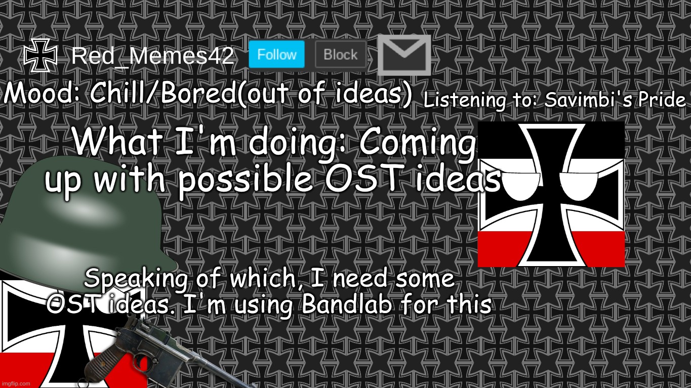 hmmmmmm | Mood: Chill/Bored(out of ideas); Listening to: Savimbi's Pride; What I'm doing: Coming up with possible OST ideas; Speaking of which, I need some OST ideas. I'm using Bandlab for this | image tagged in updated red_memes42 announcement template | made w/ Imgflip meme maker