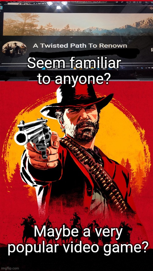 I wonder where they got their inspiration? ? | Seem familiar to anyone? Maybe a very popular video game? | image tagged in rdr2 | made w/ Imgflip meme maker