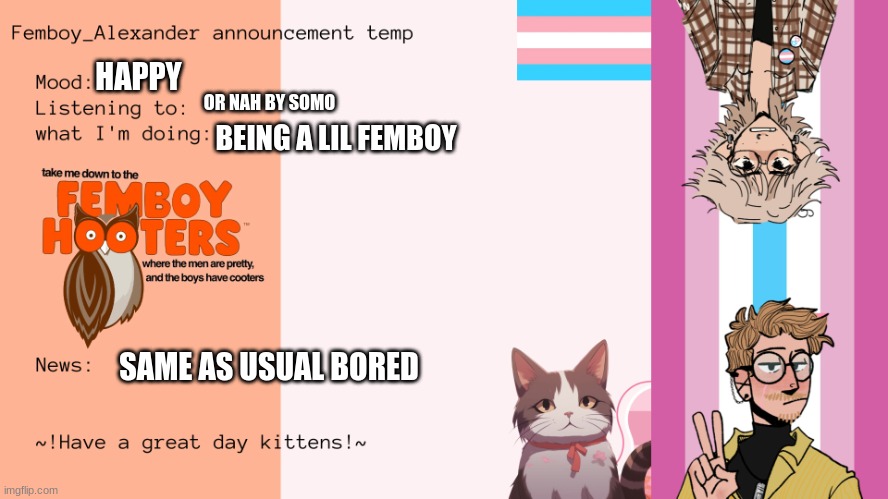 New temp | HAPPY; OR NAH BY SOMO; BEING A LIL FEMBOY; SAME AS USUAL BORED | image tagged in new temp | made w/ Imgflip meme maker