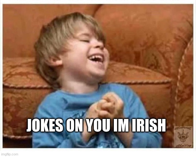 joke's on you dad | JOKES ON YOU IM IRISH | image tagged in joke's on you dad | made w/ Imgflip meme maker