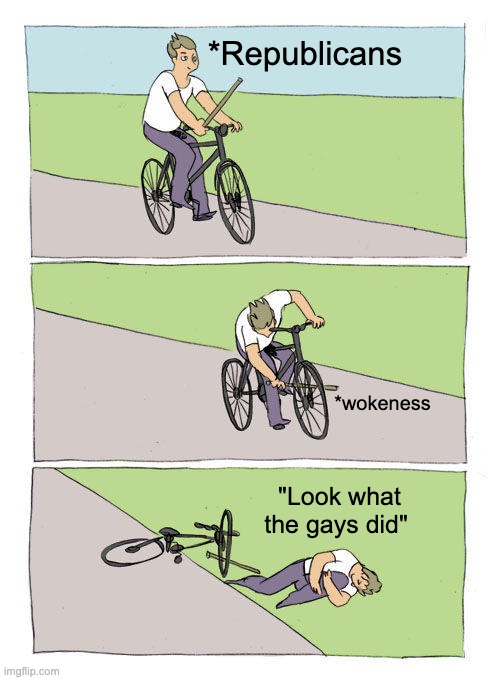 Bike Fall | *Republicans; *wokeness; "Look what the gays did" | image tagged in memes,bike fall | made w/ Imgflip meme maker