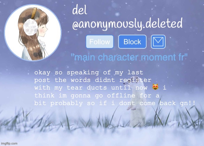dont bully me for posting abt it bc i have no one to talk to abt it no one that will understand | okay so speaking of my last post the words didnt register with my tear ducts until now 😻 i think im gonna go offline for a bit probably so if i dont come back gn!! | image tagged in del announcement winter | made w/ Imgflip meme maker