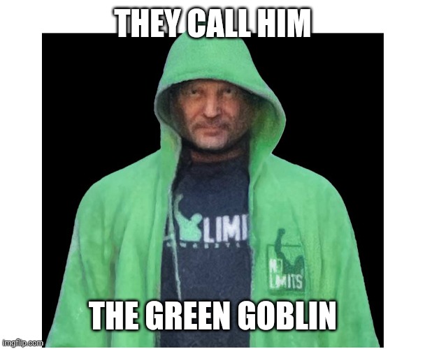 Green goblin larratt | THEY CALL HIM; THE GREEN GOBLIN | image tagged in devon larratt,armwrestling | made w/ Imgflip meme maker