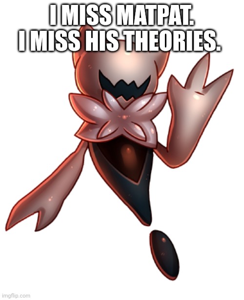 ghourien | I MISS MATPAT. I MISS HIS THEORIES. | image tagged in ghourien | made w/ Imgflip meme maker