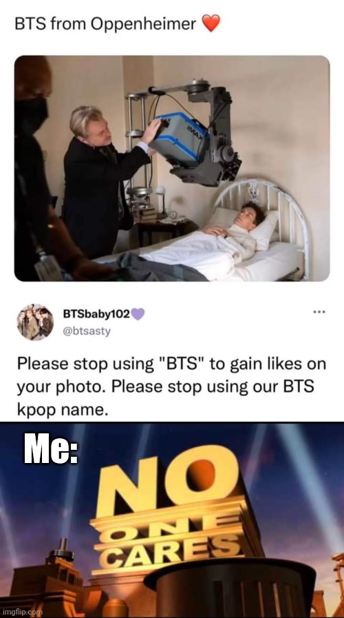 Me: | image tagged in no one cares,funny,bts,twitter | made w/ Imgflip meme maker