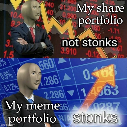 Investments | My share portfolio; My meme portfolio | image tagged in stonks and not stonks,invest,portfolio,share,memes | made w/ Imgflip meme maker