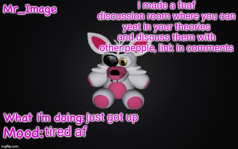 Mangle plush announcement temp | I made a fnaf discussion room where you can yeet in your theories and discuss them with other people, link in comments; just got up; tired af | image tagged in mangle plush announcement temp | made w/ Imgflip meme maker