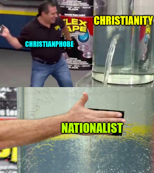 Call them Nationalists... You're still a Christianphobe... You're not fooling anyone | CHRISTIANITY; CHRISTIANPHOBE; NATIONALIST | image tagged in flex tape,christianphobia,labels matter,phobes | made w/ Imgflip meme maker
