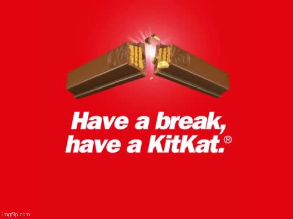 Have a break | image tagged in have a break,kitkat,break | made w/ Imgflip meme maker
