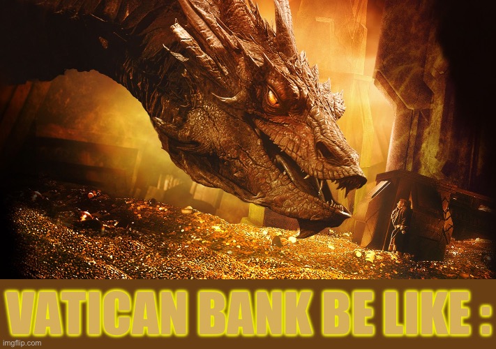 smaug | VATICAN BANK BE LIKE : | image tagged in smaug | made w/ Imgflip meme maker