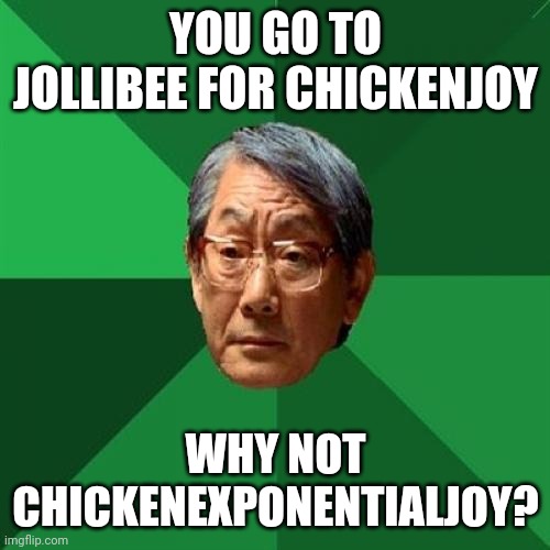 Jollibee Chicken | YOU GO TO JOLLIBEE FOR CHICKENJOY; WHY NOT CHICKENEXPONENTIALJOY? | image tagged in memes,high expectations asian father,philippines | made w/ Imgflip meme maker