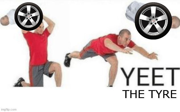yeet baby | THE TYRE | image tagged in yeet baby | made w/ Imgflip meme maker