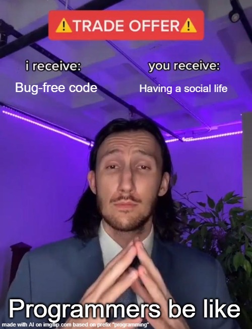 Trade Offer | Bug-free code; Having a social life; Programmers be like | image tagged in trade offer | made w/ Imgflip meme maker