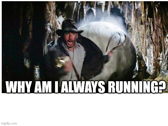 Blank White Template | WHY AM I ALWAYS RUNNING? | image tagged in blank white template | made w/ Imgflip meme maker