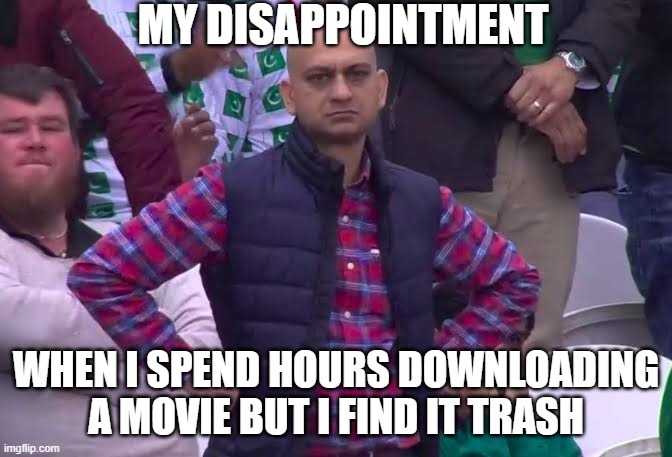 Disappointed Man | MY DISAPPOINTMENT; WHEN I SPEND HOURS DOWNLOADING A MOVIE BUT I FIND IT TRASH | image tagged in disappointed man | made w/ Imgflip meme maker