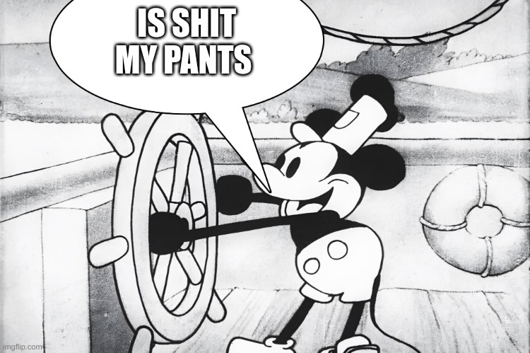 Steamboat Willie | IS SHIT MY PANTS | image tagged in steamboat willie | made w/ Imgflip meme maker