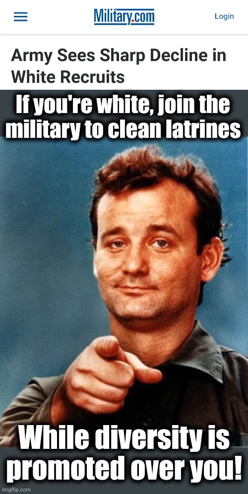 Joe Biden's racist military | If you're white, join the
military to clean latrines; While diversity is
promoted over you! | image tagged in bill murray,joe biden,diversity,military,army,recruiting | made w/ Imgflip meme maker