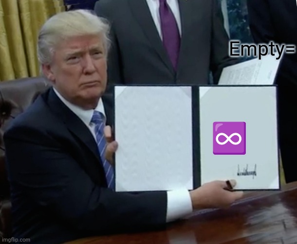 Trump Bill Signing | Empty=; ♾️ | image tagged in memes,trump bill signing | made w/ Imgflip meme maker