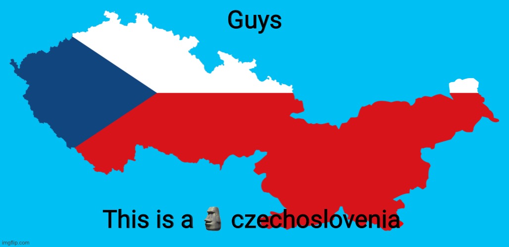 Czechoslovenia | Guys; This is a 🗿 czechoslovenia | image tagged in czechoslovenia | made w/ Imgflip meme maker