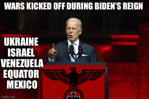 Bidenflation | WARS KICKED OFF DURING BIDEN’S REIGN; UKRAINE 
ISRAEL 
VENEZUELA
EQUATOR 
MEXICO | image tagged in one party system | made w/ Imgflip meme maker