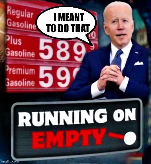 Biden running on empty | I MEANT TO DO THAT | image tagged in biden running on empty | made w/ Imgflip meme maker