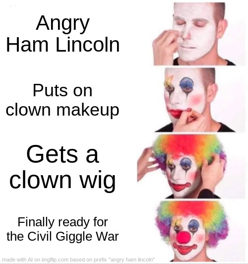 Clown Applying Makeup | Angry Ham Lincoln; Puts on clown makeup; Gets a clown wig; Finally ready for the Civil Giggle War | image tagged in memes,clown applying makeup | made w/ Imgflip meme maker