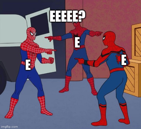 EEEE | EEEEE? E; E; E | image tagged in spider man triple,gen z humor | made w/ Imgflip meme maker