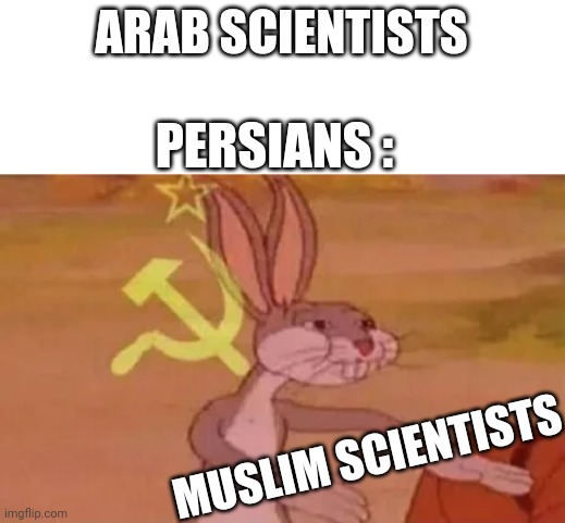 Muslim scientists | ARAB SCIENTISTS; PERSIANS :; MUSLIM SCIENTISTS | image tagged in bugs bunny communist,iran,persian,iranian,muslim,arab | made w/ Imgflip meme maker
