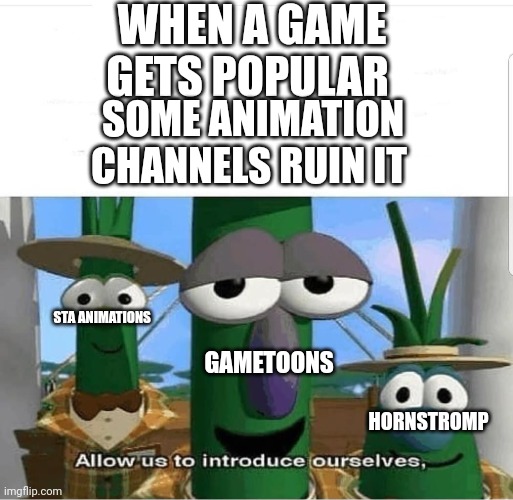 Allow us to introduce ourselves | WHEN A GAME GETS POPULAR; SOME ANIMATION CHANNELS RUIN IT; STA ANIMATIONS; GAMETOONS; HORNSTROMP | image tagged in allow us to introduce ourselves | made w/ Imgflip meme maker