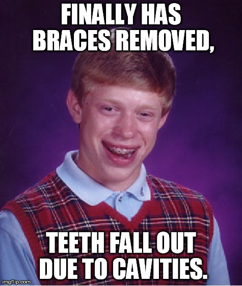 Bad Luck Brian | FINALLY HAS BRACES REMOVED, TEETH FALL OUT DUE TO CAVITIES. | image tagged in memes,bad luck brian | made w/ Imgflip meme maker