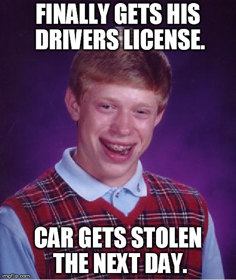 Bad Luck Brian Meme | FINALLY GETS HIS DRIVERS LICENSE. CAR GETS STOLEN THE NEXT DAY. | image tagged in memes,bad luck brian | made w/ Imgflip meme maker