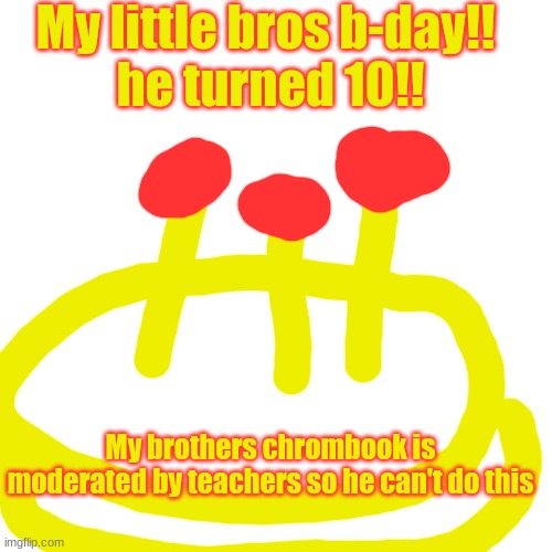 happy birthday to my little bro!! | My little bros b-day!! 
he turned 10!! My brothers chrombook is moderated by teachers so he can't do this | image tagged in memes,drake hotline bling | made w/ Imgflip meme maker