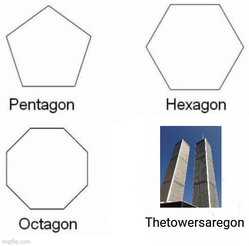 Pentagon Hexagon Octagon Meme | Thetowersaregon | image tagged in memes,pentagon hexagon octagon | made w/ Imgflip meme maker