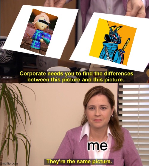 They're The Same Picture Meme | me | image tagged in memes,they're the same picture | made w/ Imgflip meme maker