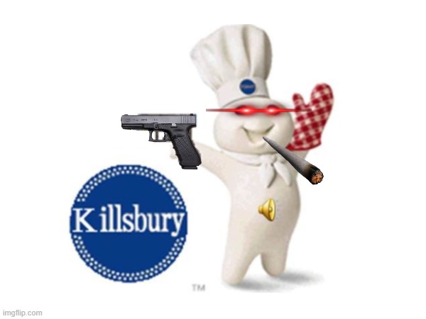 Killsbury | image tagged in fun | made w/ Imgflip meme maker