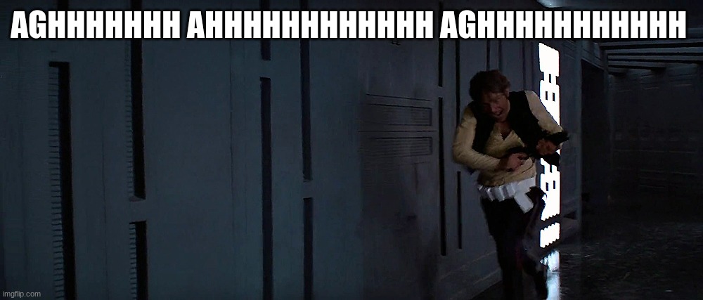 han solo running | AGHHHHHHH AHHHHHHHHHHHH AGHHHHHHHHHHH | image tagged in han solo running | made w/ Imgflip meme maker